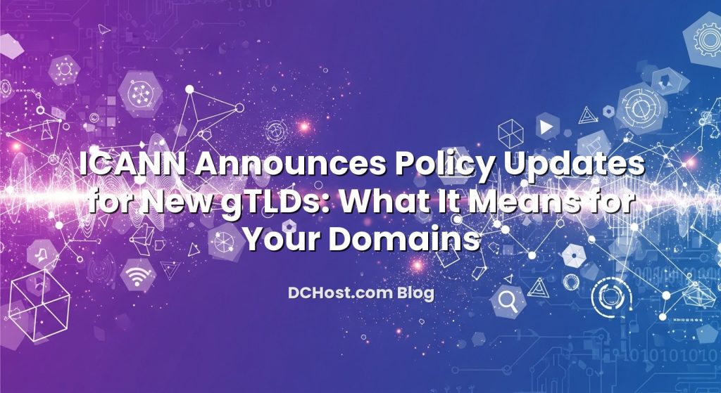 ICANN Announces Policy Updates for New gTLDs: What It Means for Your Domains