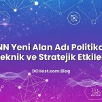 ICANN Yeni Alan Adı Politikaları: Teknik ve Stratejik Etkileri