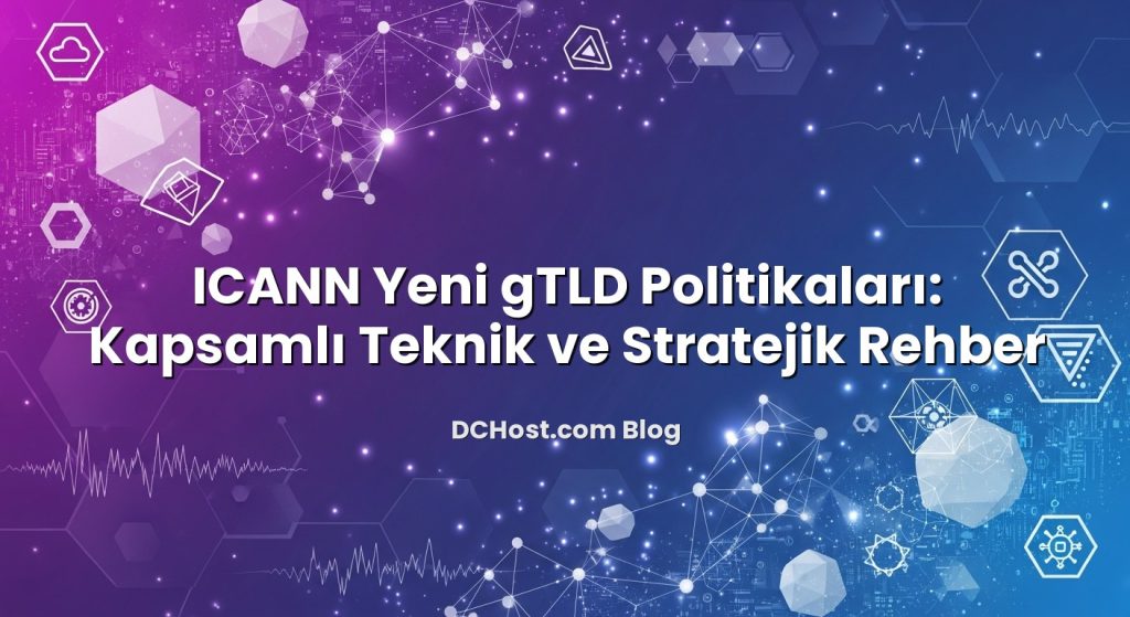 ICANN Yeni gTLD Politikaları: Kapsamlı Teknik ve Stratejik Rehber