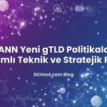 ICANN Yeni gTLD Politikaları: Kapsamlı Teknik ve Stratejik Rehber