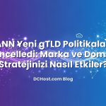 ICANN Yeni gTLD Politikalarını Güncelledi: Marka ve Domain Stratejinizi Nasıl Etkiler?