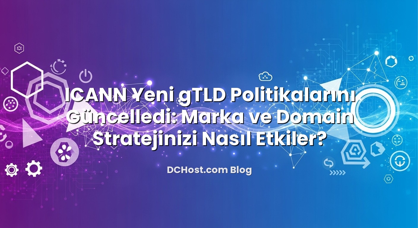 ICANN Yeni gTLD Politikalarını Güncelledi: Marka ve Domain Stratejinizi Nasıl Etkiler? başlıklı makale görseli