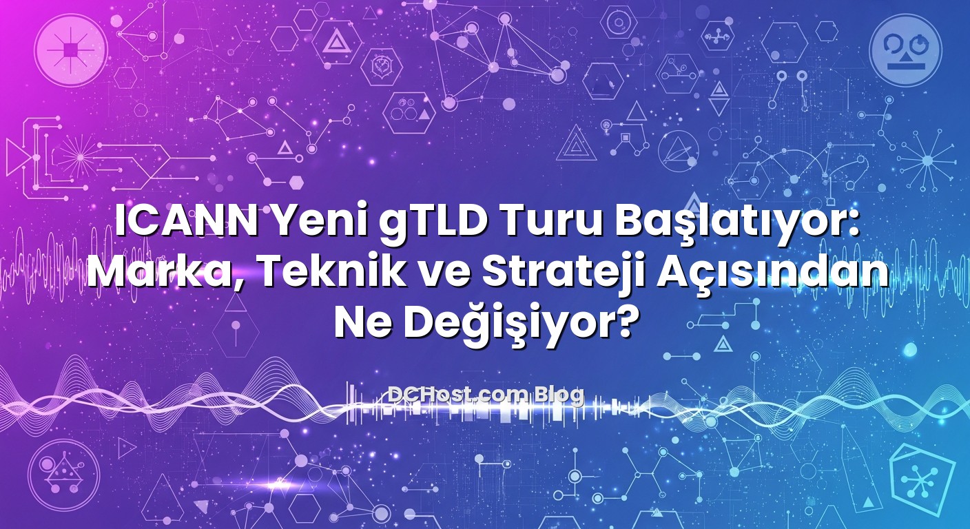 ICANN Yeni gTLD Turu Başlatıyor: Marka, Teknik ve Strateji Açısından Ne Değişiyor? ile ilgili görsel açıklama