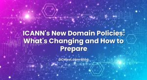 ICANN’s New Domain Policies: What’s Changing and How to Prepare