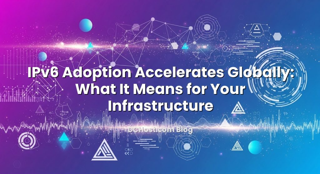 Featured image for IPv6 Adoption Accelerates Globally: What It Means for Your Infrastructure article