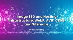 Image SEO and Hosting Infrastructure: WebP, AVIF, CDNs and Sitemaps