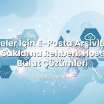 İşletmeler İçin E-Posta Arşivleme ve Yasal Saklama Rehberi: Hosting ve Bulut Çözümleri