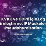 KVKK ve GDPR İçin Log Anonimleştirme: IP Maskeleme ve Pseudonymization