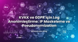 KVKK ve GDPR İçin Log Anonimleştirme: IP Maskeleme ve Pseudonymization