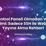 Kontrol Paneli Olmadan VPS Yönetimi: Sadece SSH ile Web Sitesi Yayına Alma Rehberi