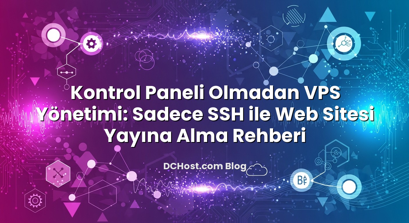 Kontrol Paneli Olmadan VPS Yönetimi: Sadece SSH ile Web Sitesi Yayına Alma Rehberi hakkında bilgilendirici görsel