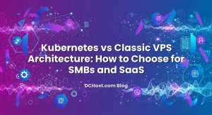 Kubernetes vs Classic VPS Architecture: How to Choose for SMBs and SaaS
