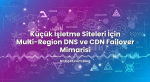 Küçük İşletme Siteleri İçin Multi-Region DNS ve CDN Failover Mimarisi