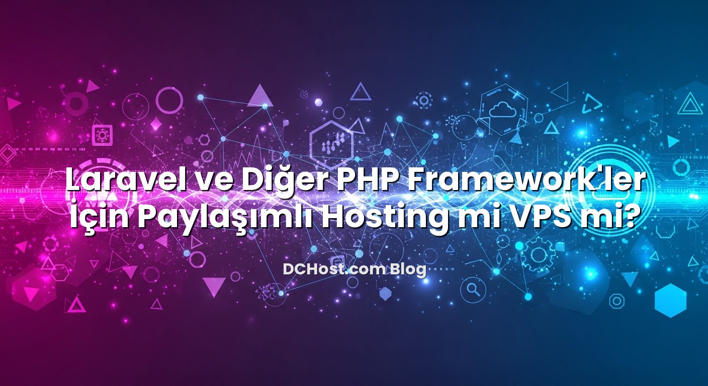 Laravel ve Diğer PHP Framework’ler İçin Paylaşımlı Hosting mi VPS mi? için hazırlanmış açıklayıcı görsel