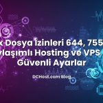 Linux Dosya İzinleri 644, 755, 777: Paylaşımlı Hosting ve VPS İçin Güvenli Ayarlar
