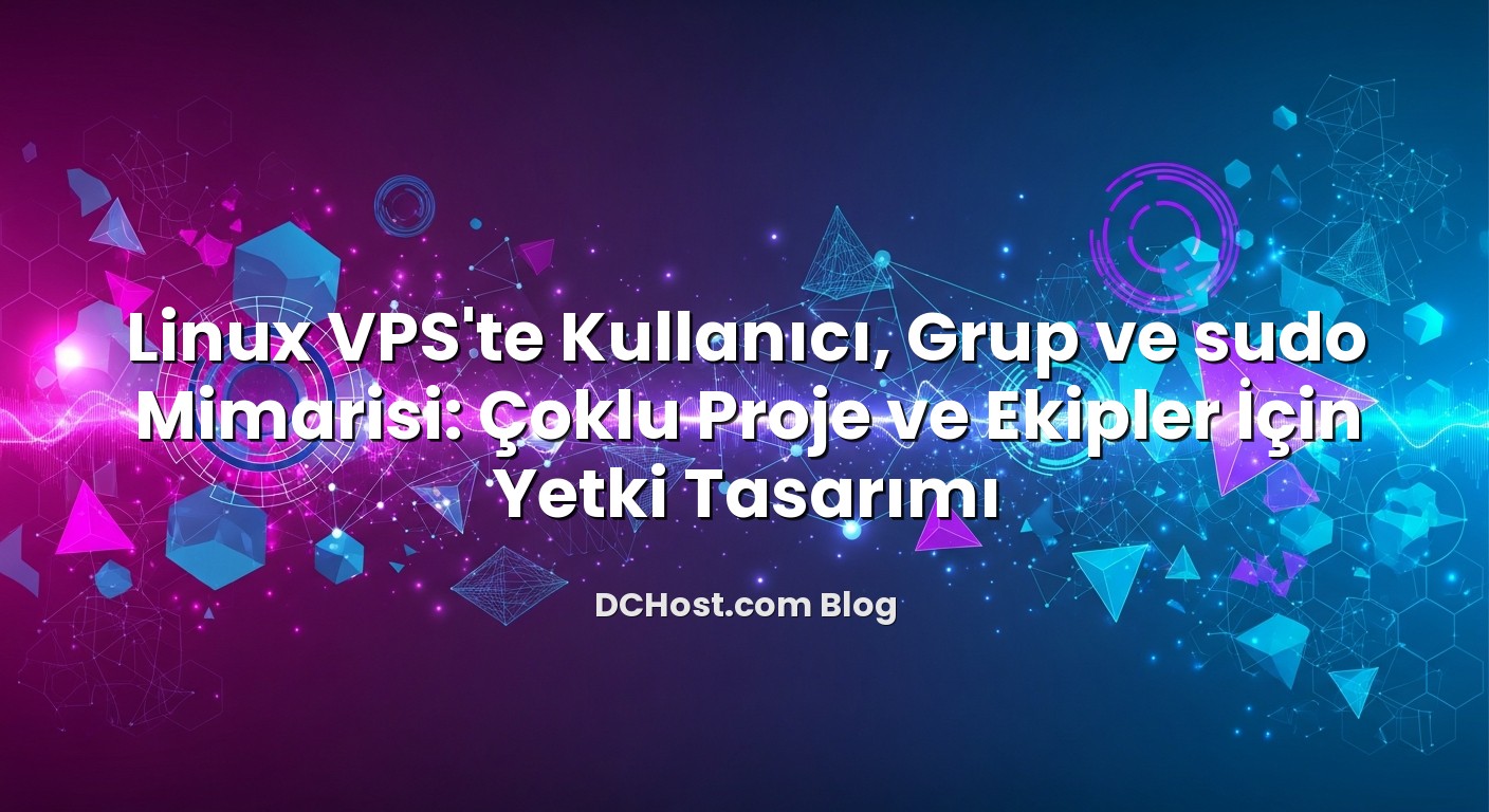 Linux VPS’te Kullanıcı, Grup ve sudo Mimarisi: Çoklu Proje ve Ekipler İçin Yetki Tasarımı konusunu açıklayan in...