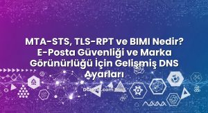 MTA‑STS, TLS‑RPT ve BIMI Nedir? E‑Posta Güvenliği ve Marka Görünürlüğü İçin Gelişmiş DNS Ayarları