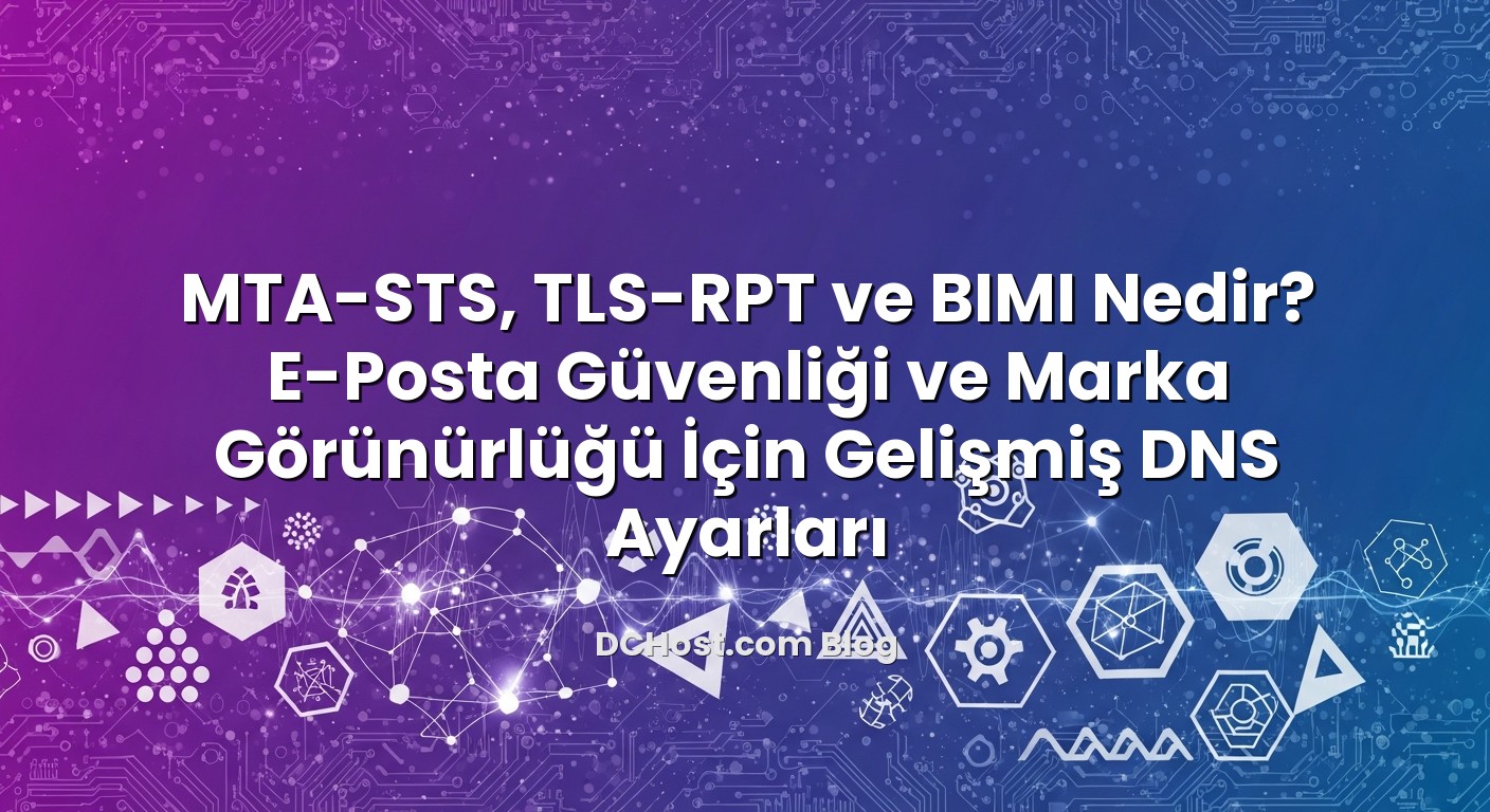 MTA‑STS, TLS‑RPT ve BIMI Nedir? E‑Posta Güvenliği ve Marka Görünürlüğü İçin Gelişmiş DNS Ayarları konus...