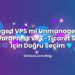 Managed VPS mi Unmanaged VPS mi? WordPress ve E‑Ticaret Siteleri İçin Doğru Seçim