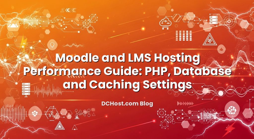Moodle and LMS Hosting Performance Guide: PHP, Database and Caching Settings