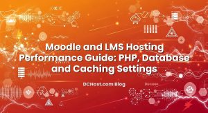 Moodle and LMS Hosting Performance Guide: PHP, Database and Caching Settings