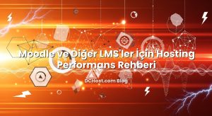 Moodle ve Diğer LMS’ler İçin Hosting Performans Rehberi