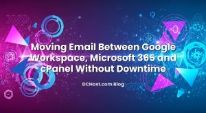 Moving Email Between Google Workspace, Microsoft 365 and cPanel Without Downtime