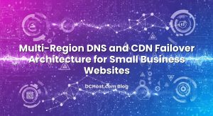 Multi-Region DNS and CDN Failover Architecture for Small Business Websites