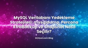 MySQL Veritabanı Yedekleme Stratejileri: mysqldump, Percona XtraBackup ve Snapshot Nasıl Seçilir?