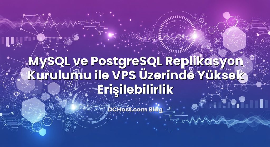 MySQL ve PostgreSQL Replikasyon Kurulumu ile VPS Üzerinde Yüksek Erişilebilirlik