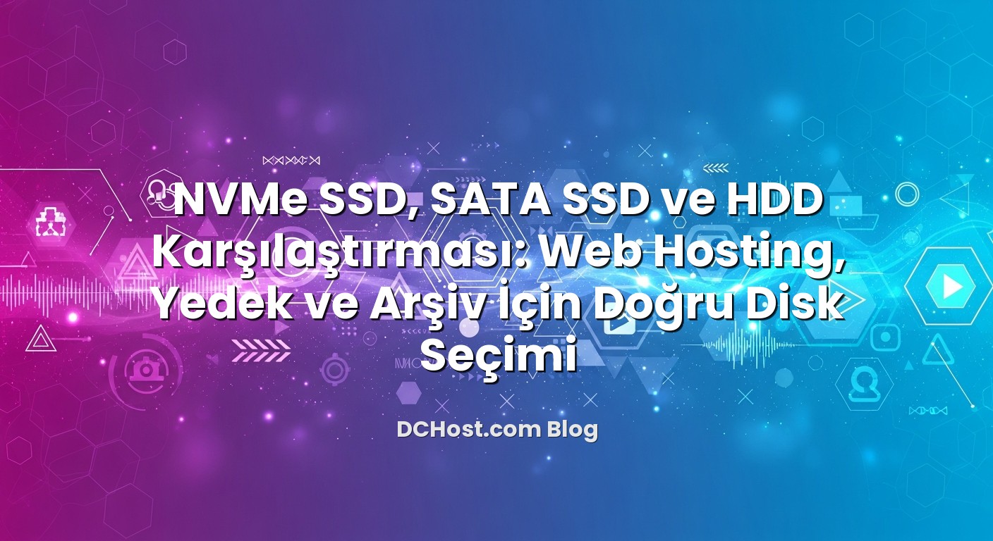 NVMe SSD, SATA SSD ve HDD Karşılaştırması: Web Hosting, Yedek ve Arşiv İçin Doğru Disk Seçimi hakkında bilgilen...