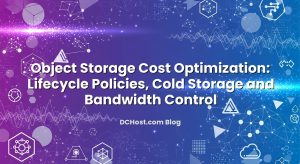 Object Storage Cost Optimization: Lifecycle Policies, Cold Storage and Bandwidth Control