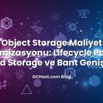 Object Storage Maliyet Optimizasyonu: Lifecycle Policy, Cold Storage ve Bant Genişliği