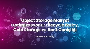 Object Storage Maliyet Optimizasyonu: Lifecycle Policy, Cold Storage ve Bant Genişliği