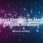 Object Storage ile Medya Offload Stratejisi