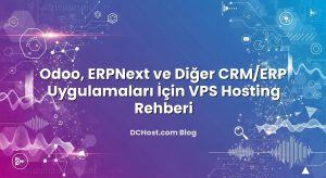 Odoo, ERPNext ve Diğer CRM/ERP Uygulamaları İçin VPS Hosting Rehberi