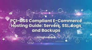 PCI‑DSS Compliant E‑Commerce Hosting Guide: Servers, SSL, Logs and Backups