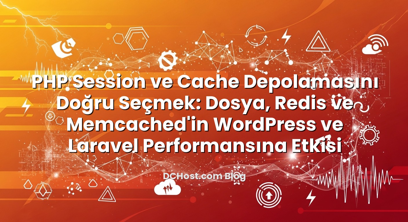 PHP Session ve Cache Depolamasını Doğru Seçmek: Dosya, Redis ve Memcached’in WordPress ve Laravel Performansına Etk...
