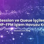 PHP Session ve Queue İşçileri İçin Ayrı PHP-FPM İşlem Havuzu Kurmak