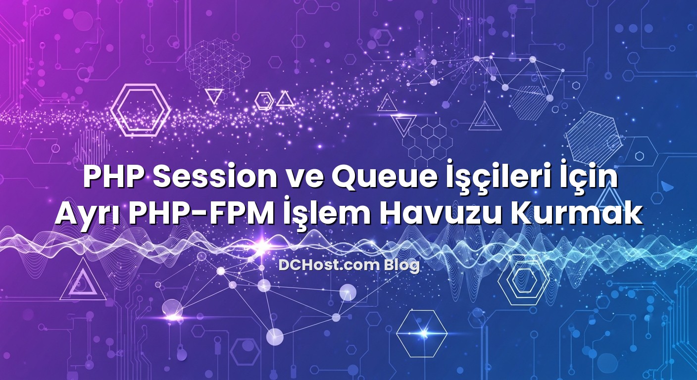 PHP Session ve Queue İşçileri İçin Ayrı PHP-FPM İşlem Havuzu Kurmak ile ilgili görsel açıklama