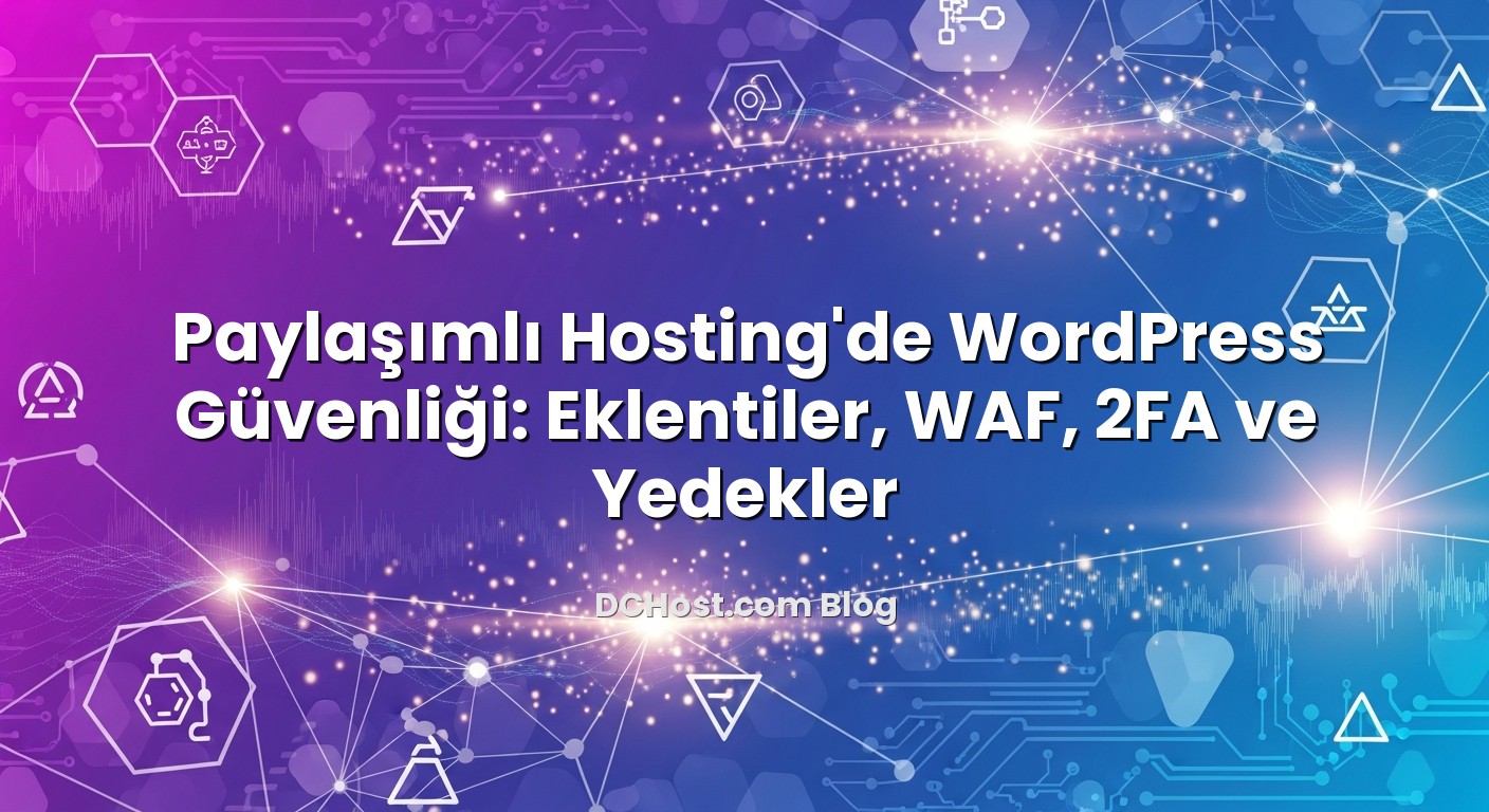 Paylaşımlı Hosting’de WordPress Güvenliği: Eklentiler, WAF, 2FA ve Yedekler ile ilgili görsel açıklama