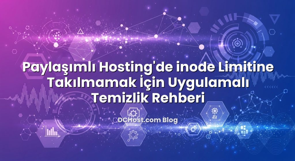 Paylaşımlı Hosting’de inode Limitine Takılmamak İçin Uygulamalı Temizlik Rehberi
