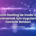 Paylaşımlı Hosting’de inode Limitine Takılmamak İçin Uygulamalı Temizlik Rehberi