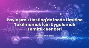 Paylaşımlı Hosting’de inode Limitine Takılmamak İçin Uygulamalı Temizlik Rehberi