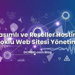 Paylaşımlı ve Reseller Hosting’de Çoklu Web Sitesi Yönetimi