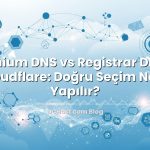 Premium DNS vs Registrar DNS vs Cloudflare: Doğru Seçim Nasıl Yapılır?
