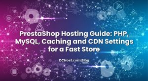 PrestaShop Hosting Guide: PHP, MySQL, Caching and CDN Settings for a Fast Store