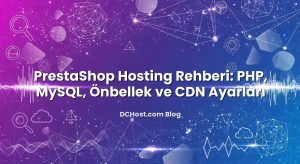 PrestaShop Hosting Rehberi: PHP, MySQL, Önbellek ve CDN Ayarları