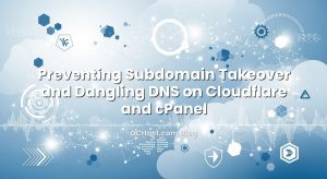 Preventing Subdomain Takeover and Dangling DNS on Cloudflare and cPanel