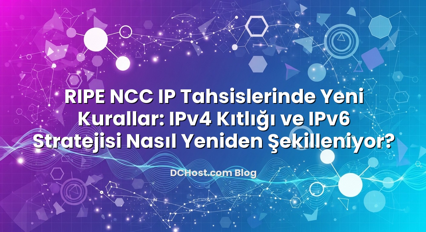 RIPE NCC IP Tahsislerinde Yeni Kurallar: IPv4 Kıtlığı ve IPv6 Stratejisi Nasıl Yeniden Şekilleniyor? başlıklı mak...